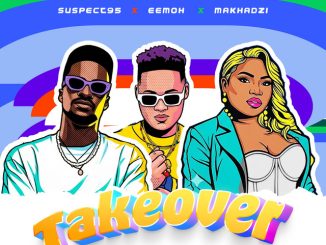 Suspect 95 - TAKEOVER ft. Makhadzi Entertainment, Eemoh